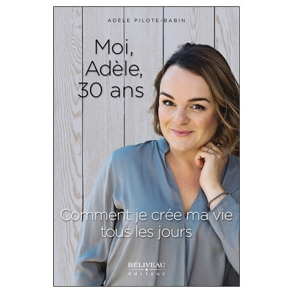 Moi, Adèle, 30 ans - Comment je crée ma vie tous les jours
