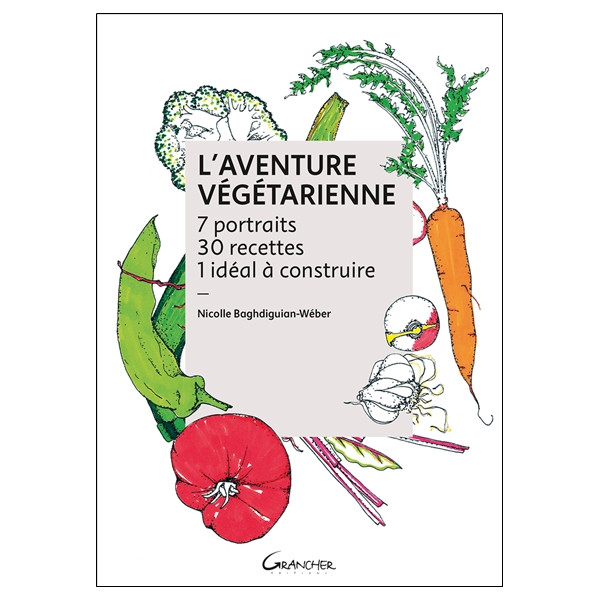 L'Aventure végétarienne - 7 portraits - 30 recettes - 1 idéal à construire