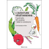 L'Aventure végétarienne - 7 portraits - 30 recettes - 1 idéal à construire