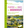 Planter des haies de biodiversité - Mellifères, fruitières, pourvoyeuses, climatiques, défensives...