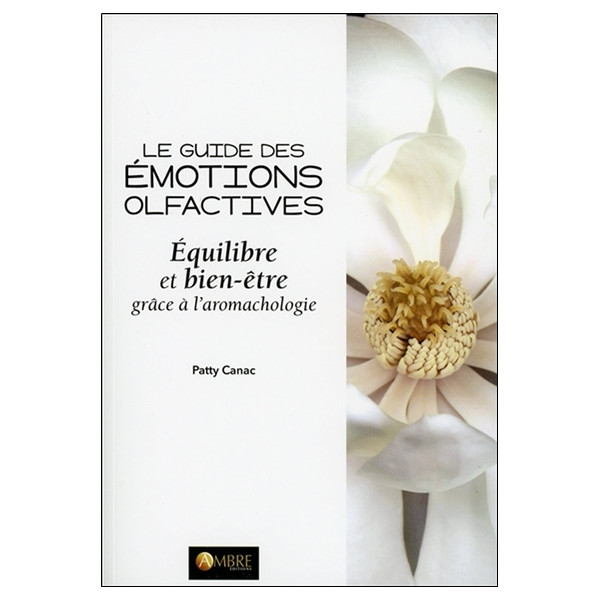 Le guide des émotions olfactives - Equilibre et bien-être grâce à l'aromachologie