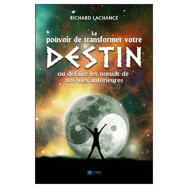 Le pouvoir de changer votre destin - Ou défaire les noeuds de vos vies antérieures