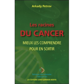 Les racines du cancer - Mieux les comprendre pour en sortir