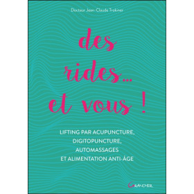 Des rides... et vous ! Lifting par acupuncture, digitopuncture, automassages et alimentation anti-âge