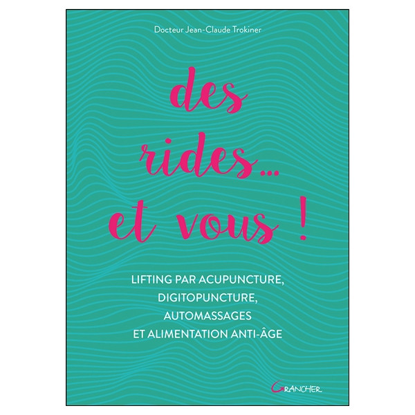 Des rides... et vous ! Lifting par acupuncture, digitopuncture, automassages et alimentation anti-âge