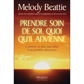 Prendre soin de soi, quoi qu'il advienne - Comment ne plus succomber à ses pénibles obsessions