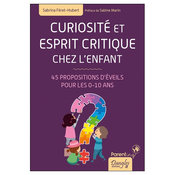 Curiosité et esprit critique chez l'enfant - 45 propositions d'éveils pour les 0-10 ans