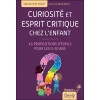 Curiosité et esprit critique chez l'enfant - 45 propositions d'éveils pour les 0-10 ans