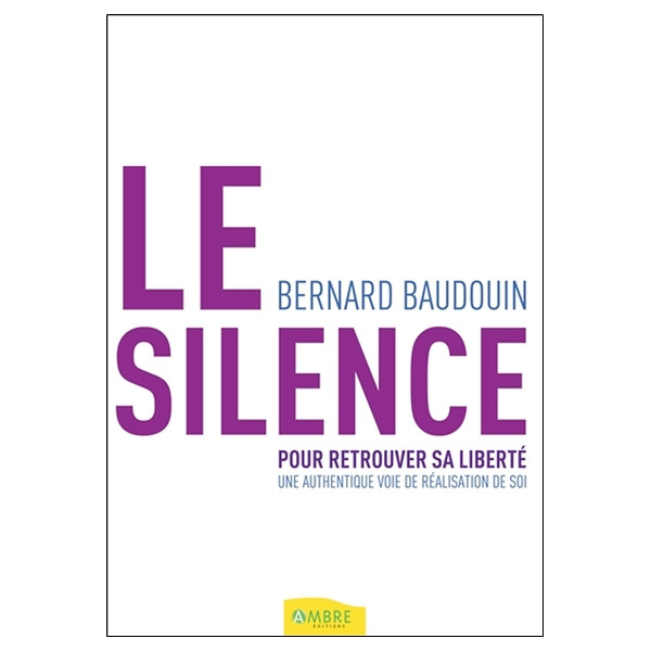 Le silence pour retrouver sa liberté - Une authentique voie de réalisation de soi