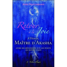 Retour à la Joie - A'Hoyan, Maître d'Akasha livre ses réflexions sur les sujets de notre temps