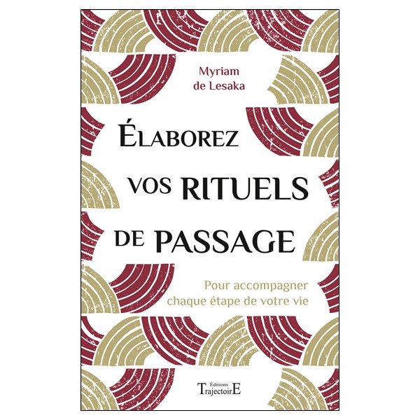 Elaborez vos rituels de passage - Pour accompagner chaque étape de votre vie