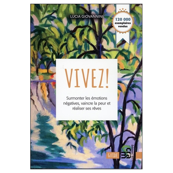 Vivez ! Surmonter les émotions négatives, vaincre la peur et réaliser ses rêves