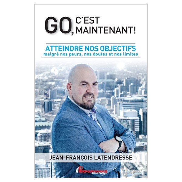 Go, c'est maintenant ! Atteindre nos objectifs malgré nos peurs, nos doutes et nos limites