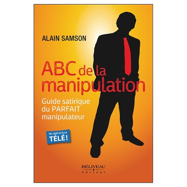 ABC de la manipulation - Guide satirique du Parfait manipulateur