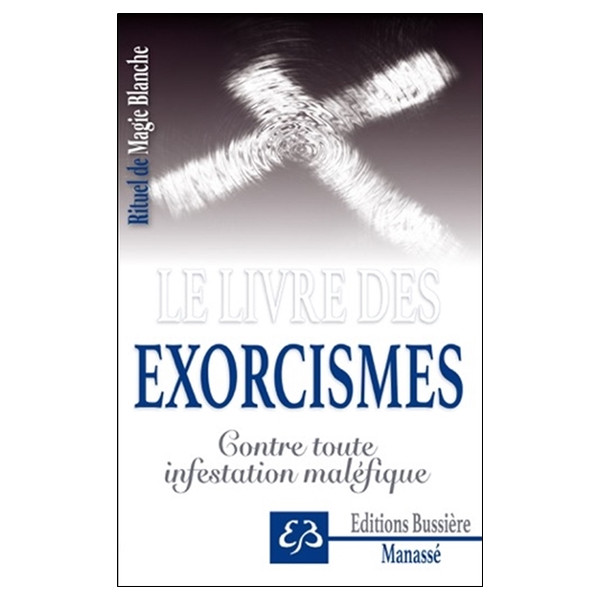 Rituel de Magie blanche Tome 6 - Le livre des exorcismes - Contre toute infestation maléfique