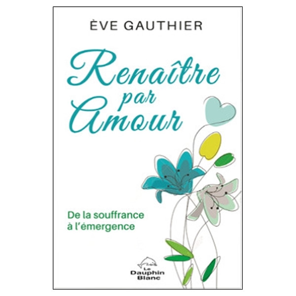 Renaître par Amour - De la souffrance à l'émergence