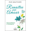 Renaître par Amour - De la souffrance à l'émergence