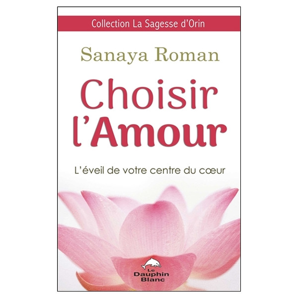 Choisir l'Amour - L'éveil de votre centre du coeur