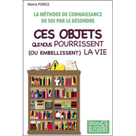 Ces objets qui nous pourrissent (ou embellissent) la vie - La méthode de connaissance de soi par le désordre