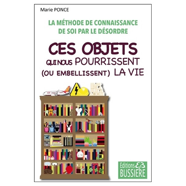 Ces objets qui nous pourrissent (ou embellissent) la vie - La méthode de connaissance de soi par le désordre