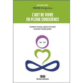 L'art de vivre en pleine conscience - Surmontez vos peurs, apaisez votre esprit et savourez l'instant présent