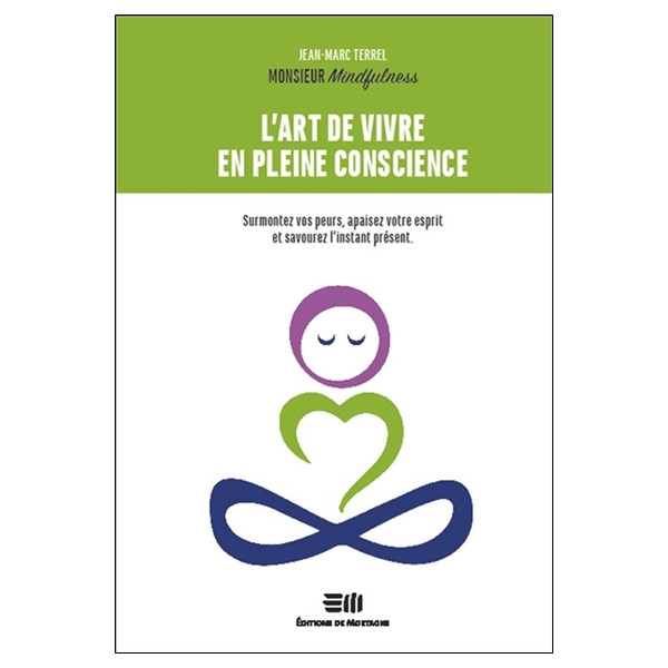 L'art de vivre en pleine conscience - Surmontez vos peurs, apaisez votre esprit et savourez l'instant présent