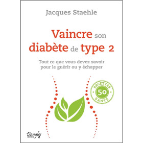 Vaincre son diabète de type 2 - Tout ce que vous devez savoir pour le guérir ou y échapper