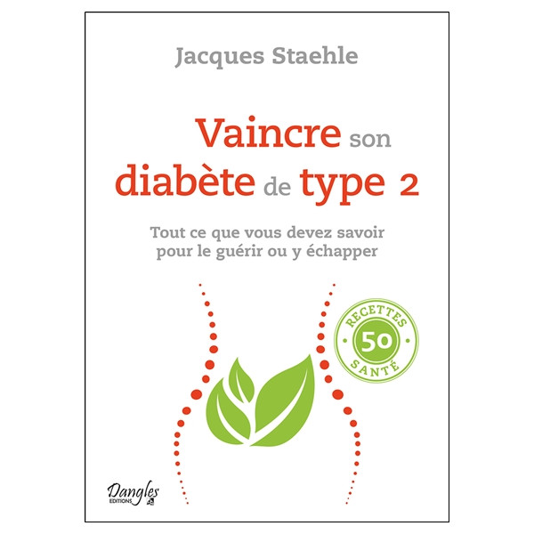 Vaincre son diabète de type 2 - Tout ce que vous devez savoir pour le guérir ou y échapper