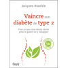 Vaincre son diabète de type 2 - Tout ce que vous devez savoir pour le guérir ou y échapper