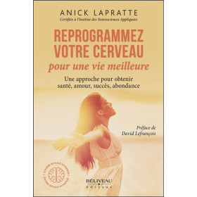 Reprogrammez votre cerveau pour une vie meilleure - Une approche pour obtenir santé, amour, succès, abondance