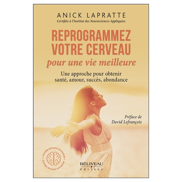 Reprogrammez votre cerveau pour une vie meilleure - Une approche pour obtenir santé, amour, succès, abondance