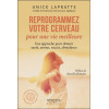 Reprogrammez votre cerveau pour une vie meilleure - Une approche pour obtenir santé, amour, succès, abondance
