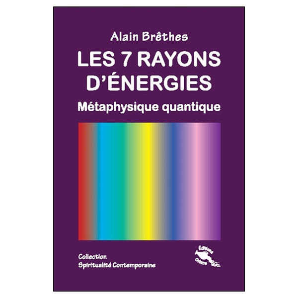 Les 7 rayons d'énergies - Métaphysique quantique