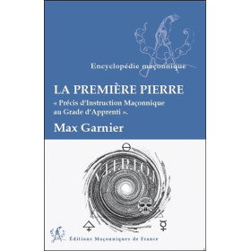 La première Pierre - Précis d'Instruction Maçonnique au Grade d'Apprenti
