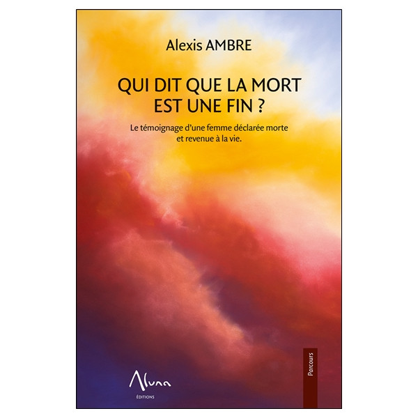 Qui dit que la mort est une fin - Le témoignage d'une femme déclarée morte et revenue à la vie