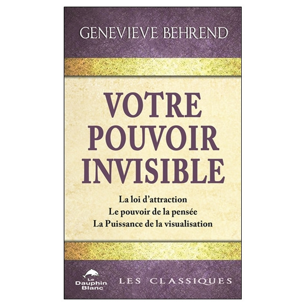 Votre pouvoir invisible - La loi d'attraction - Le pouvoir de la pensée - La Puissance de la visualisation