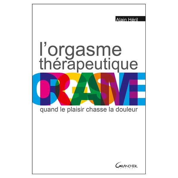 L'orgasme thérapeutique - Quand le plaisir chasse la douleur
