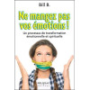 Ne mangez pas vos émotions ! Un processus de transformation émotionnelle et spirituelle