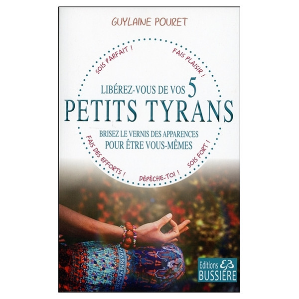 Libérez-vous de vos 5 petits tyrans - Brisez le vernis des apparences pour être vous-mêmes