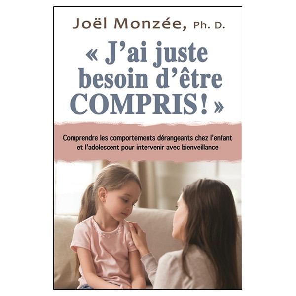 J'ai juste besoin d'être compris ! Comprendre les comportements dérangeants chez l'enfant et l'adolescent pour intervenir avec b