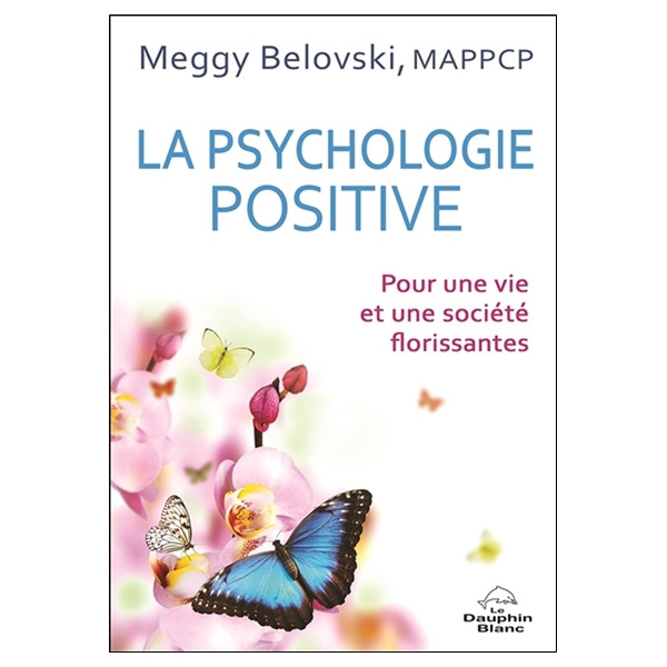 La psychologie positive - Pour une vie et une société florissantes