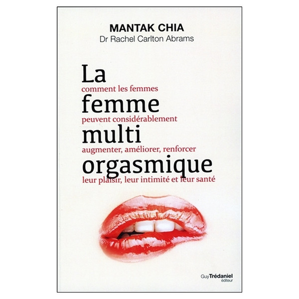 La femme multi orgasmique - Comment les femmes peuvent considérablement augmenter, améliorer, renforcer leur plaisir, leur intim