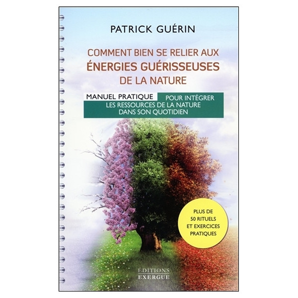 Comment bien se relier aux énergies guérisseuses de la nature - Manuel pratique