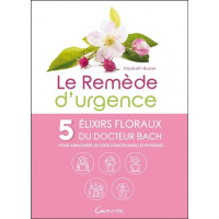 Le Remède d'urgence - 5 élixirs floraux du Docteur Bach pour surmonter les chocs émotionnels et physiques