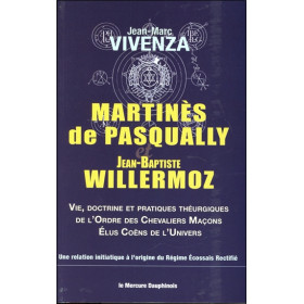Martinès de Pasqually et Jean-Baptiste Willermoz - Vie, doctrine et pratiques théurgiques de l'Ordre des Chevaliers Maçons