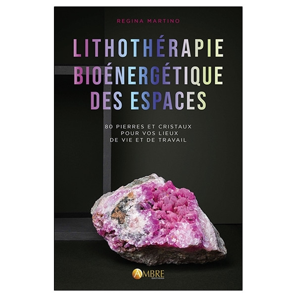 Lithothérapie bioénergétique des espaces - 80 pierres et cristaux pour vos lieux de vie et de travail