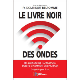 Le livre noir des ondes - Les dangers des technologies sans fil et comment s'en protéger - Un guide pour tous