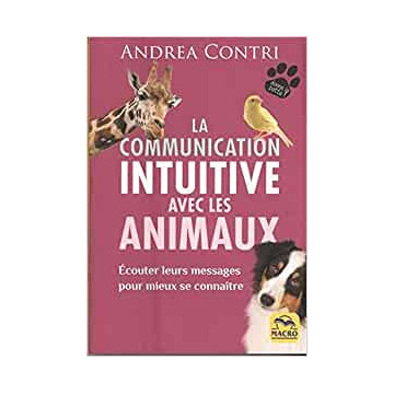 La communication intuitive avec les animaux: Ecouter leurs messages pour mieux se connaitre