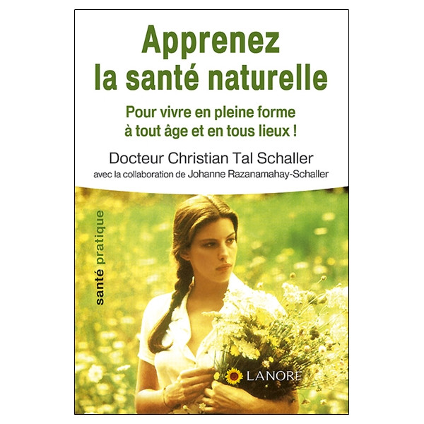 Apprenez la santé naturelle - Pour vivre en pleine forme à tout âge et en tous lieux !