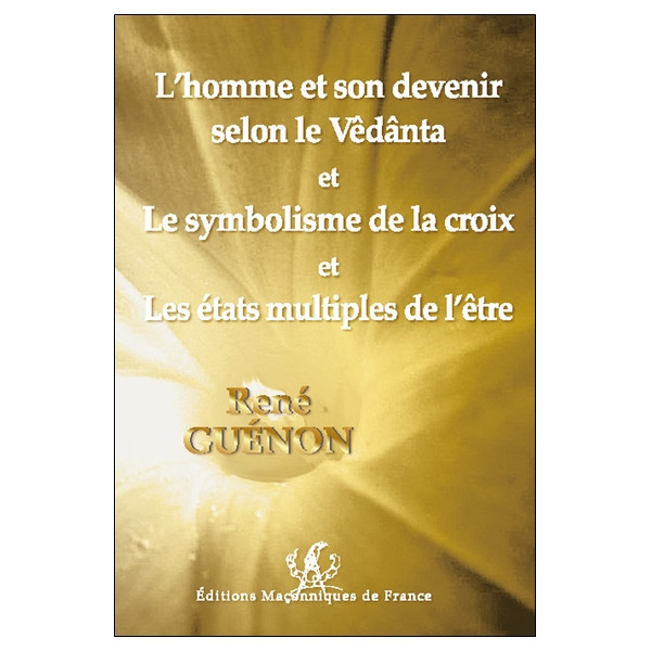 L'homme et son devenir selon le Vêdânta et Le symbolisme de la croix et Les états multiples de l'être